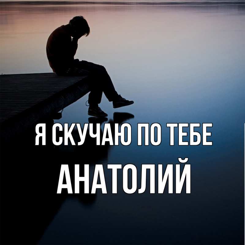 Картинка Я скучаю по тебе, Анатолий