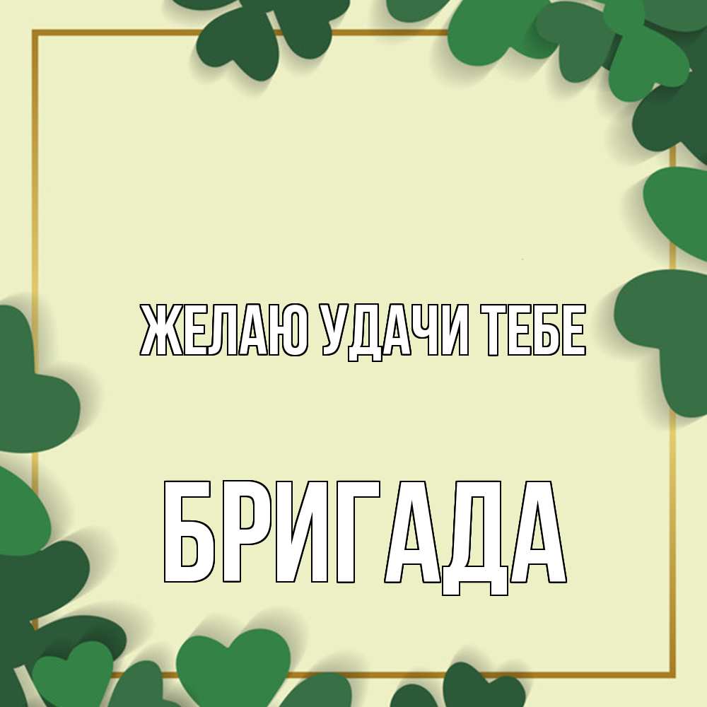 Открытка  с именем. Бригада, Желаю удачи тебе  