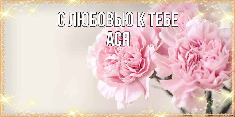 Открытка  с именем. Ася, С любовью к тебе  