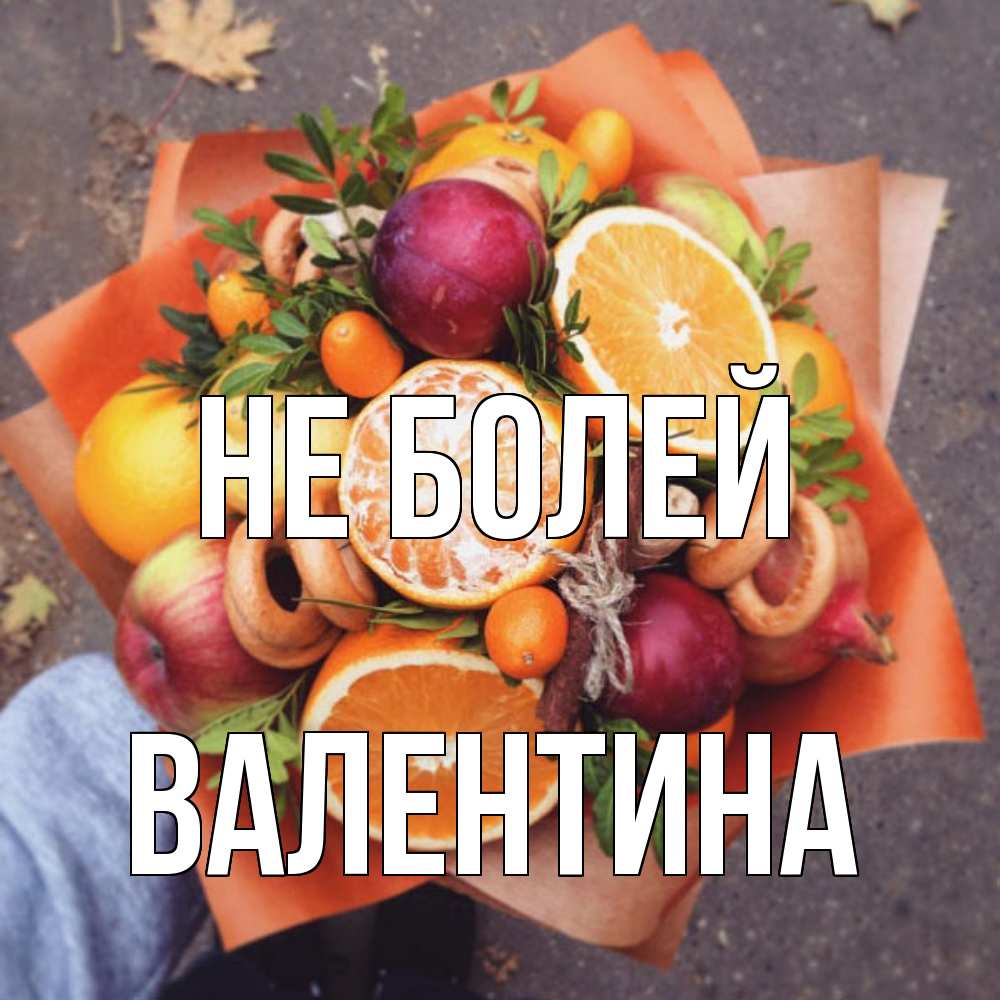 Открытка  с именем. Валентина, Не болей  