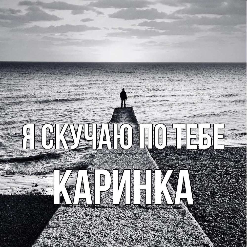 Открытка  с именем. Каринка, Я скучаю по тебе  