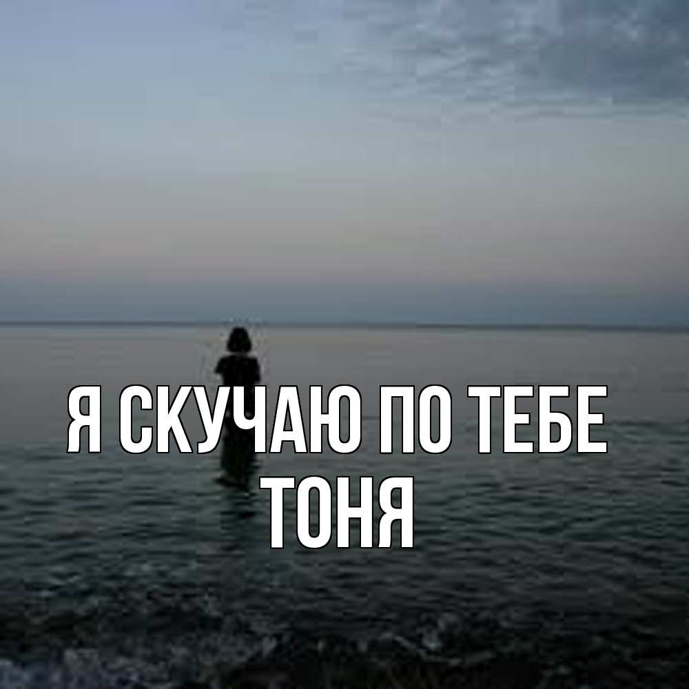 Открытка  с именем. Тоня, Я скучаю по тебе  