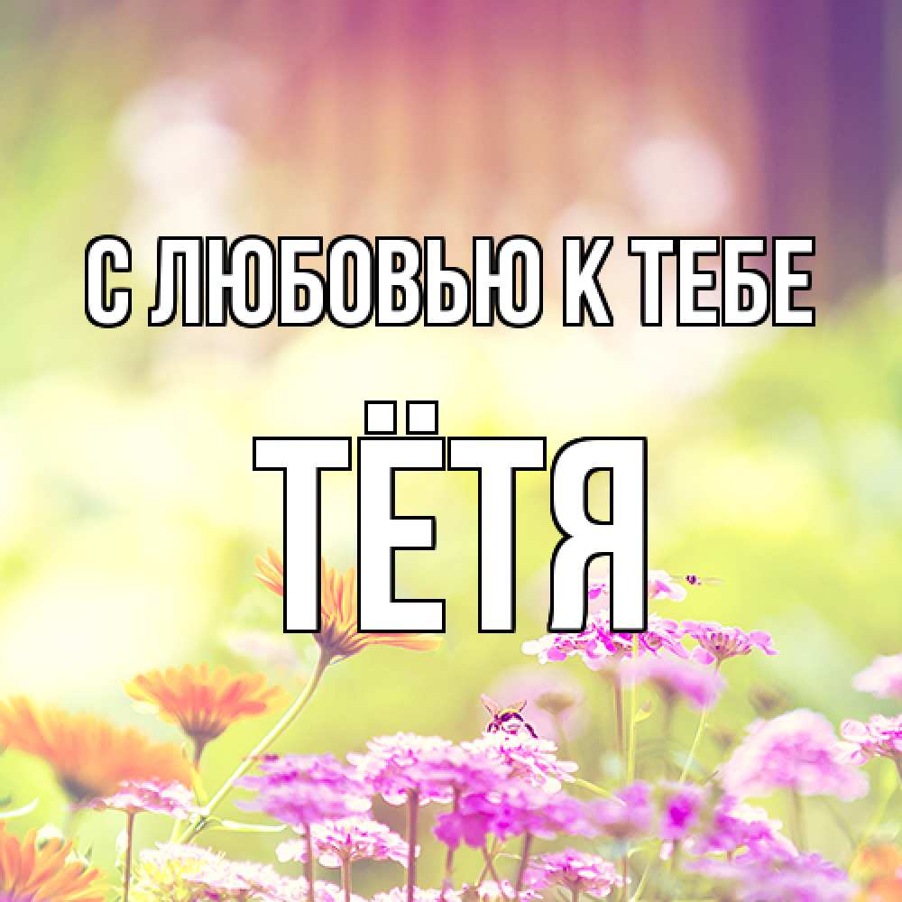 Открытка  с именем. Тётя, С любовью к тебе  