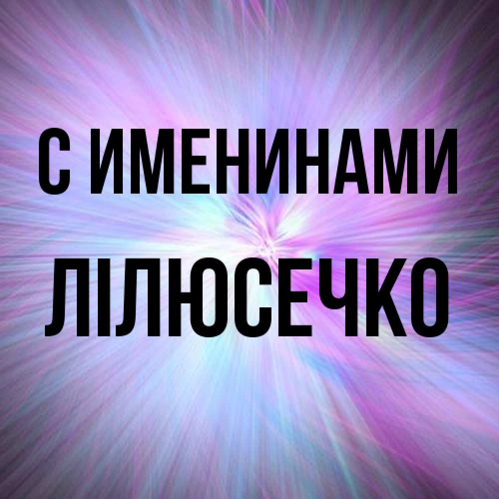 Открытка  с именем. Лілюсечко, С именинами  