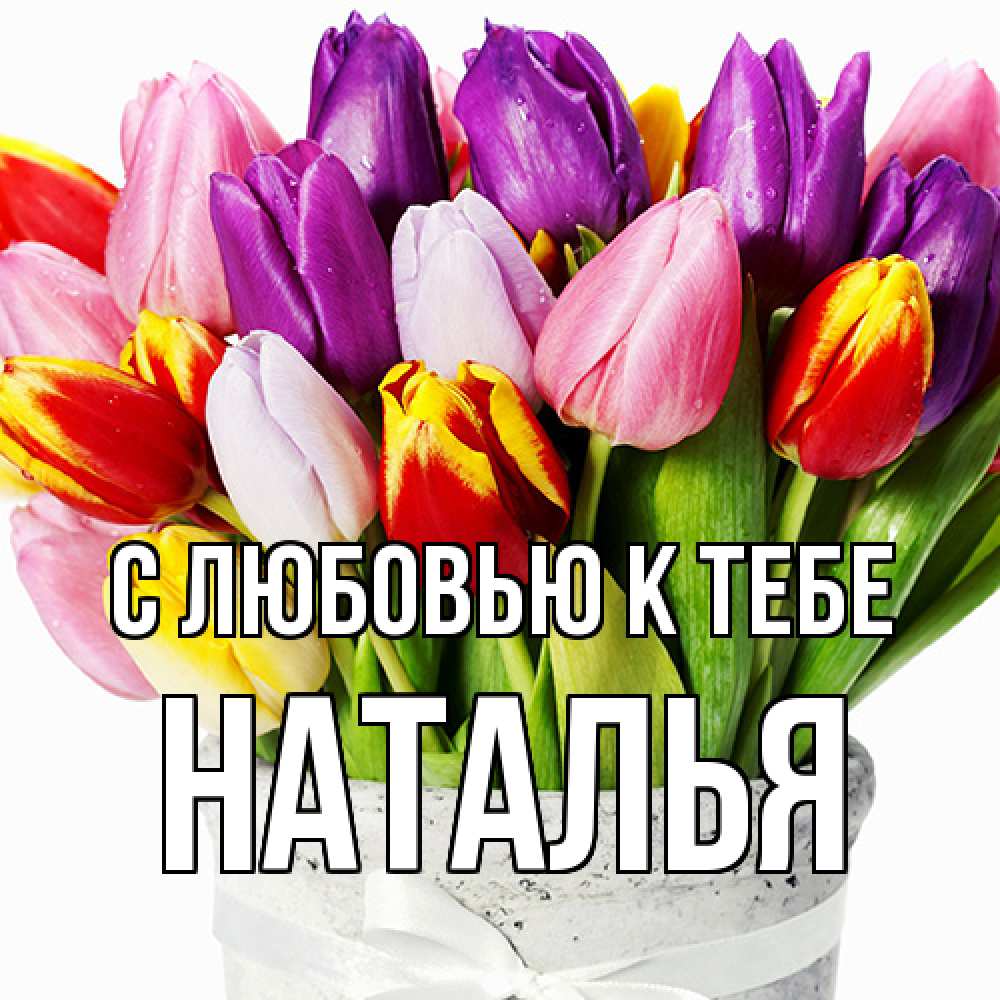 Открытка  с именем. Наталья, С любовью к тебе  