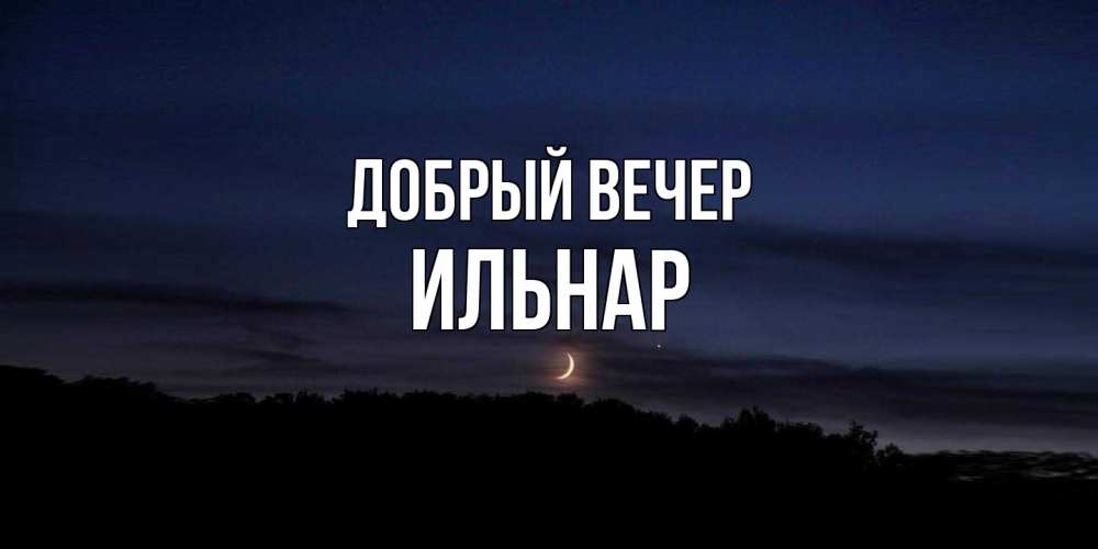 Открытка  с именем. Ильнар, Добрый вечер  