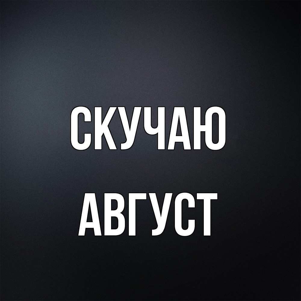Открытка  с именем. Август, Скучаю  
