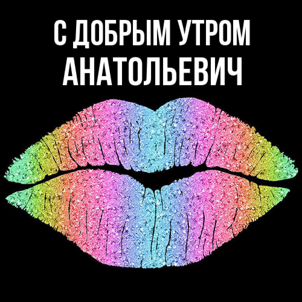 Открытка  с именем. Анатольевич, С добрым утром  
