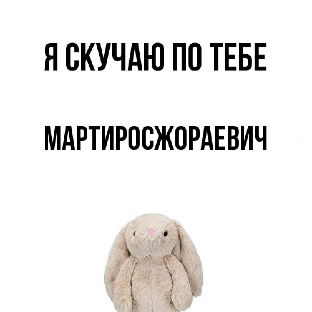 Открытка  с именем. Мартиросжораевич, Я скучаю по тебе  