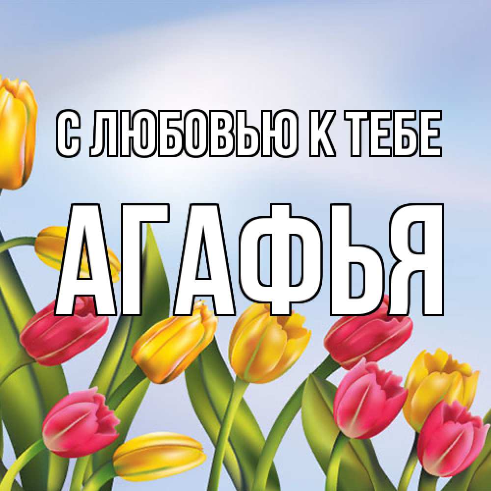 Открытка  с именем. Агафья, С любовью к тебе  