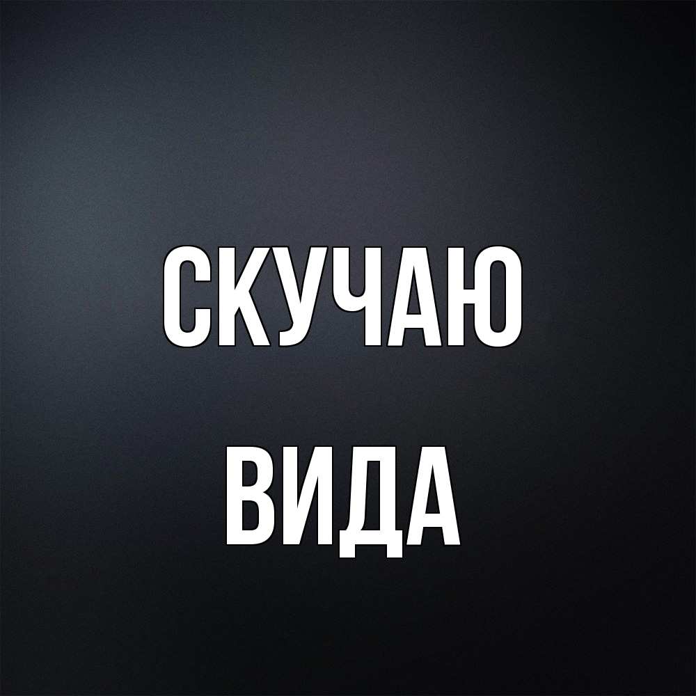 Открытка  с именем. Вида, Скучаю  