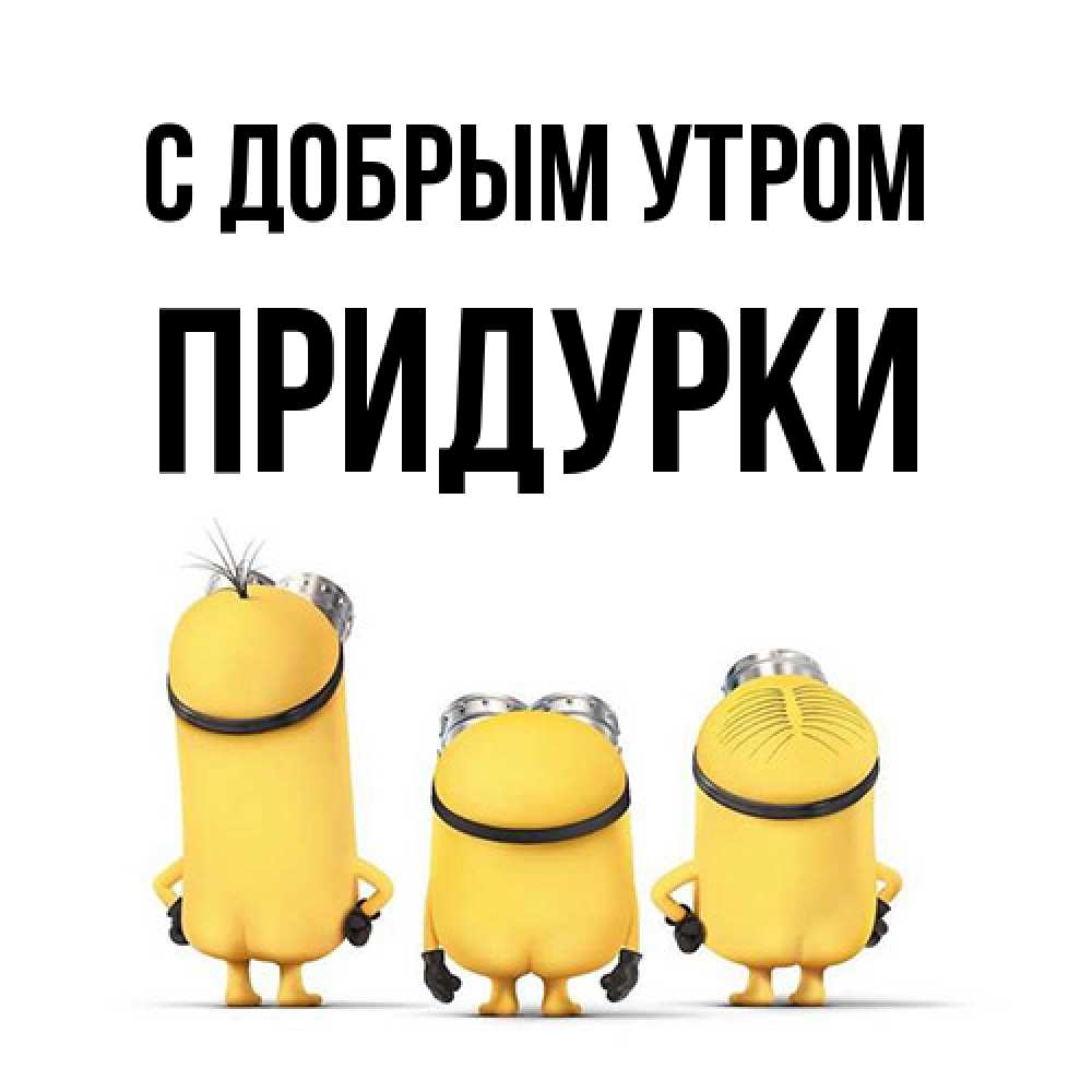 Открытка  с именем. Придурки, С добрым утром  