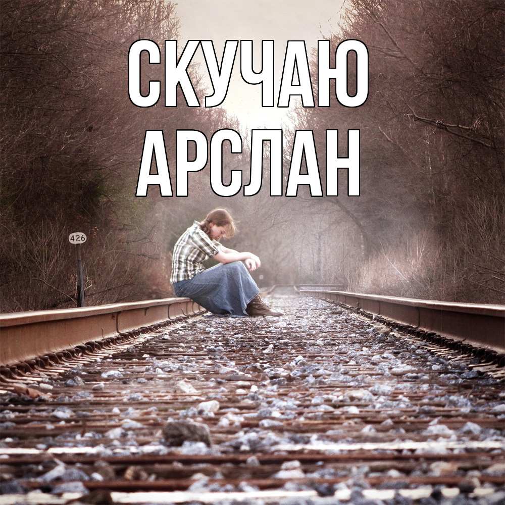 Открытка  с именем. Арслан, Скучаю  