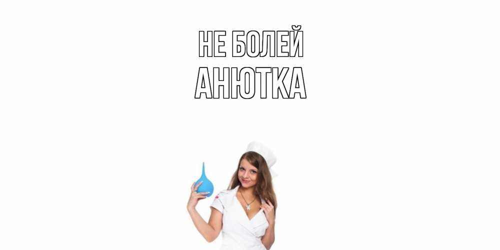 Открытка  с именем. Анютка, Не болей  