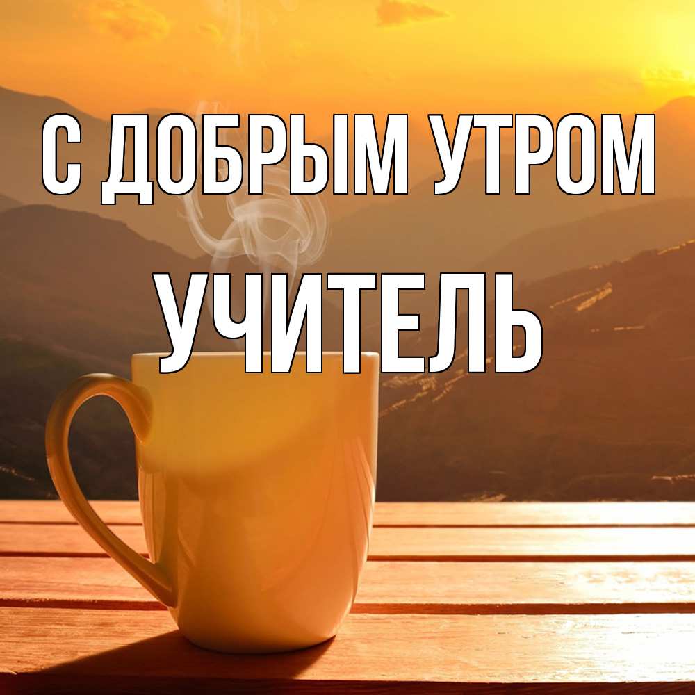 Открытка  с именем. Учитель, С добрым утром  