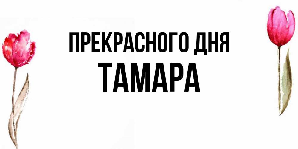 Открытка  с именем. Тамара, Прекрасного дня  