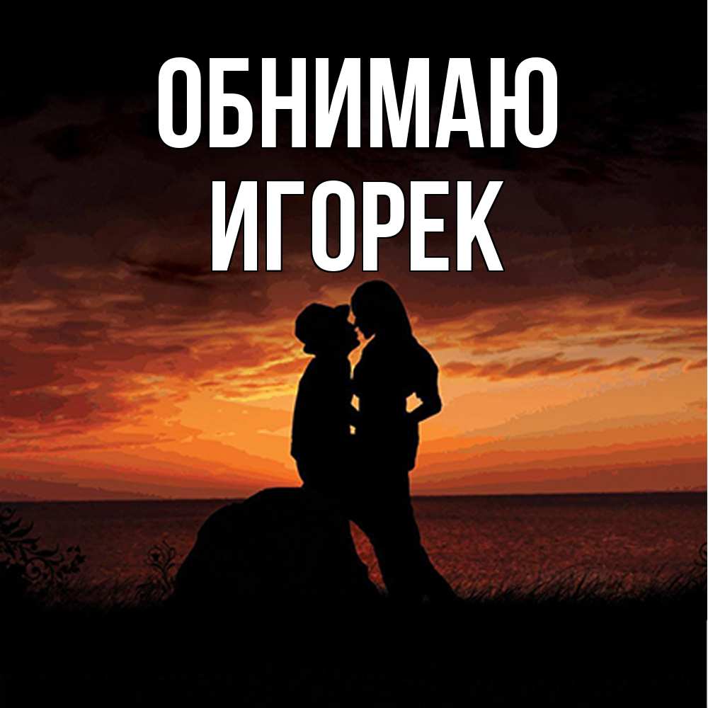 Открытка  с именем. Игорек, Обнимаю  