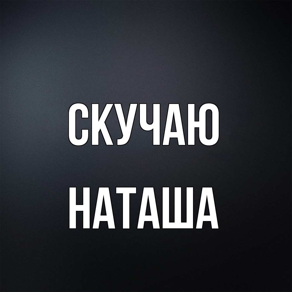 Открытка  с именем. наташа, Скучаю  