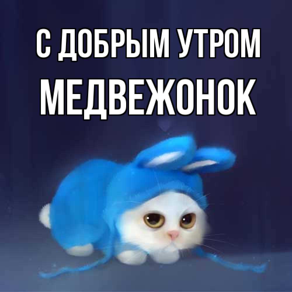 Открытка  с именем. Медвежонок, С добрым утром  