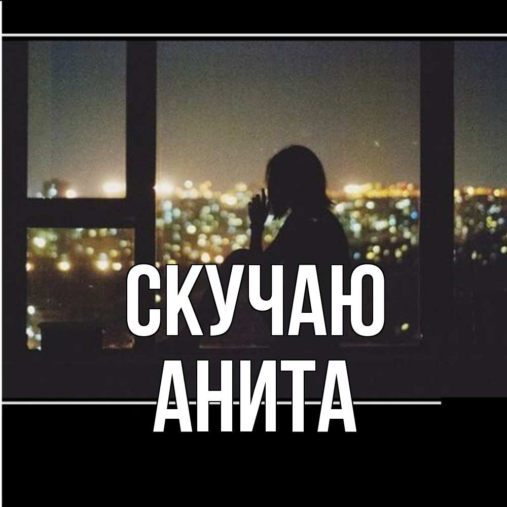 Открытка  с именем. Анита, Скучаю  