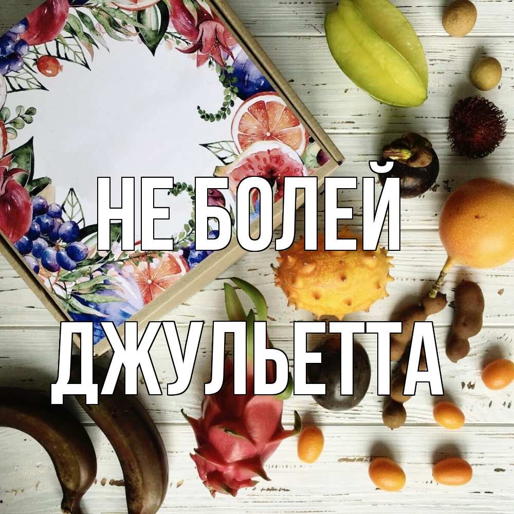 Открытка  с именем. Джульетта, Не болей  