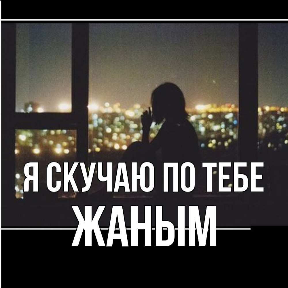 Открытка  с именем. Жаным, Я скучаю по тебе  