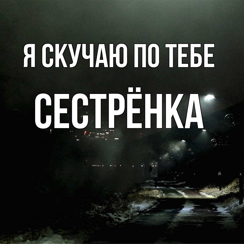 Открытка  с именем. Сестрёнка, Я скучаю по тебе  