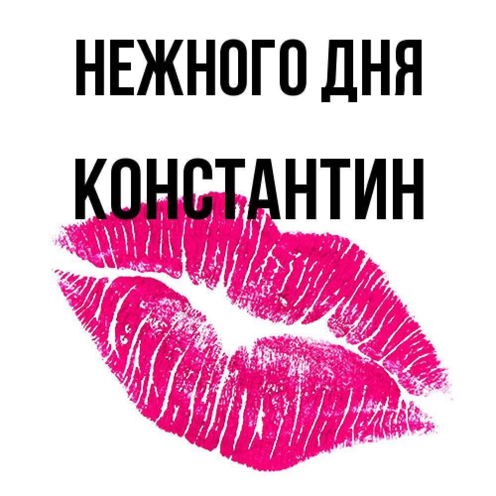 Открытка  с именем. константин, Нежного дня  