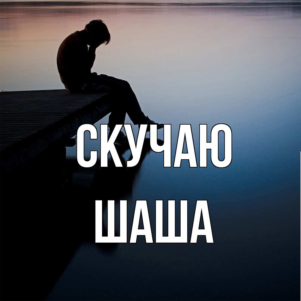 Открытка  с именем. Шаша, Скучаю  