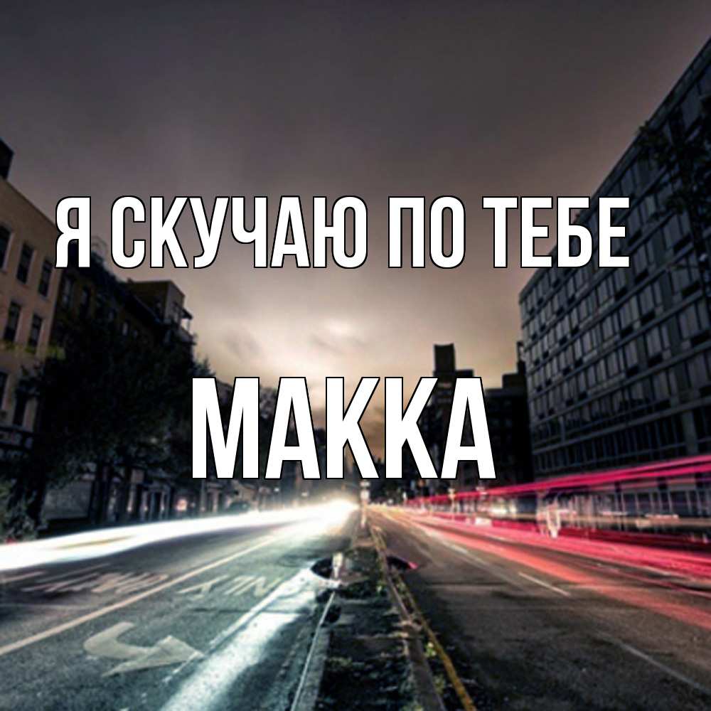 Открытка  с именем. Макка, Я скучаю по тебе  