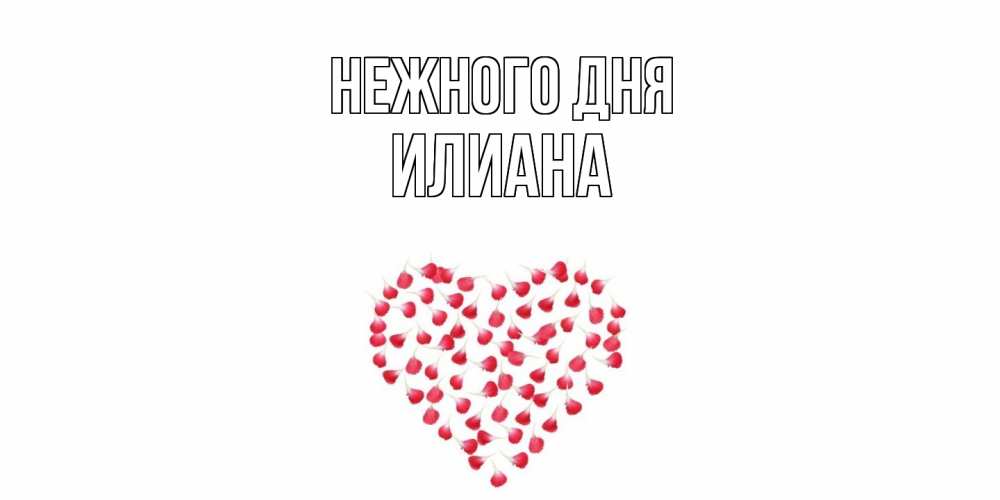 Открытка  с именем. Илиана, Нежного дня  