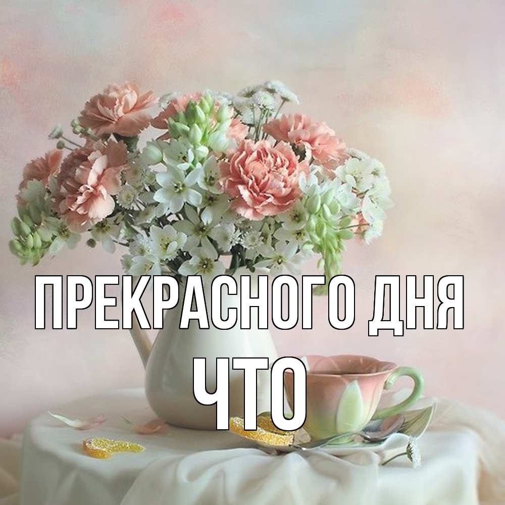 Открытка  с именем. Что, Прекрасного дня  