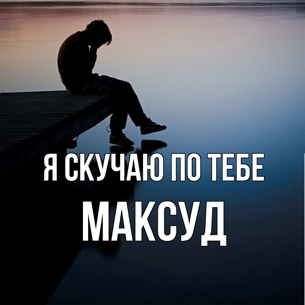 Открытка  с именем. Максуд, Я скучаю по тебе  
