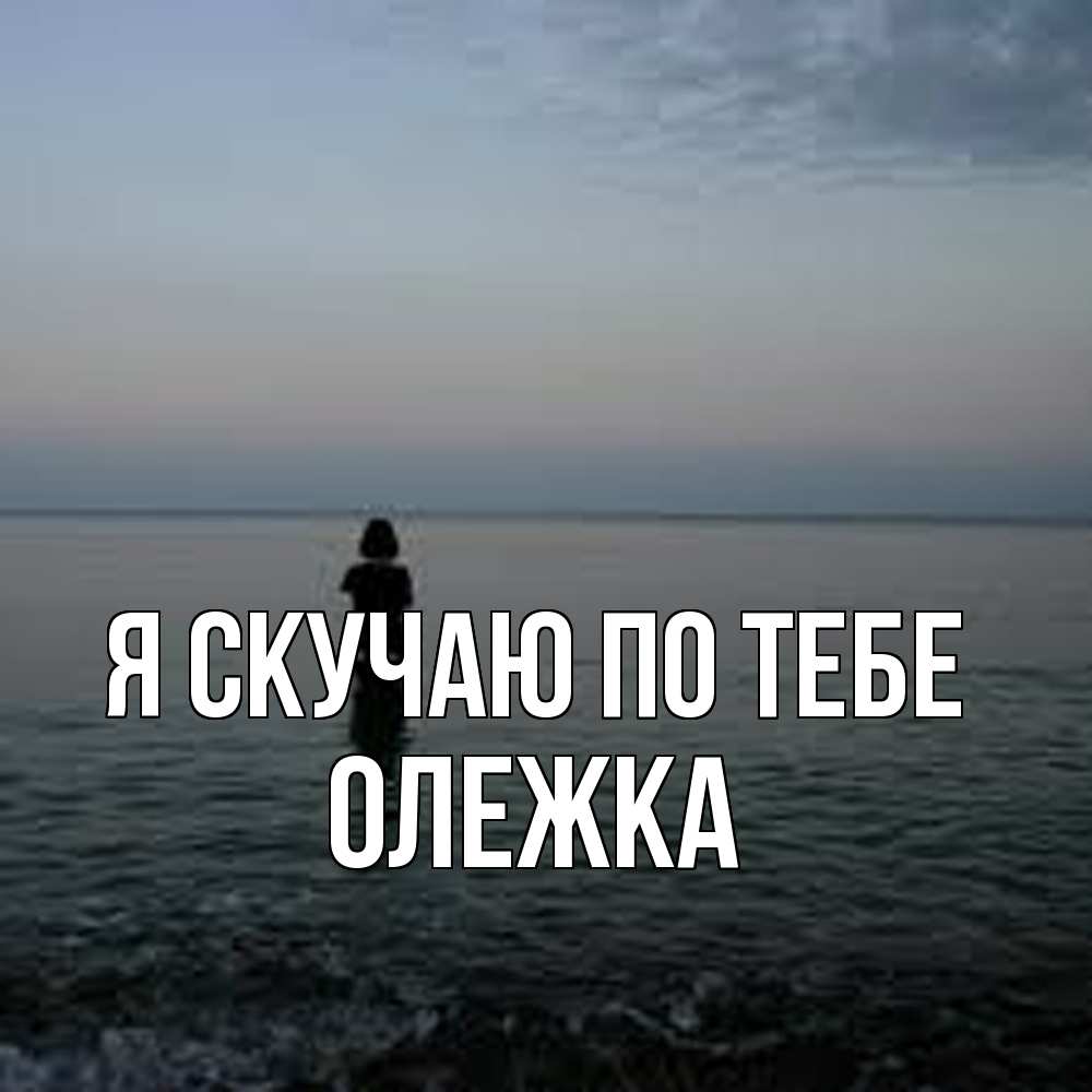 Открытка  с именем. олежка, Я скучаю по тебе  