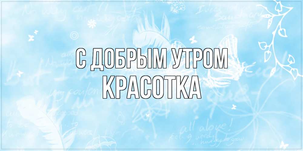 Открытка  с именем. Красотка, С добрым утром  