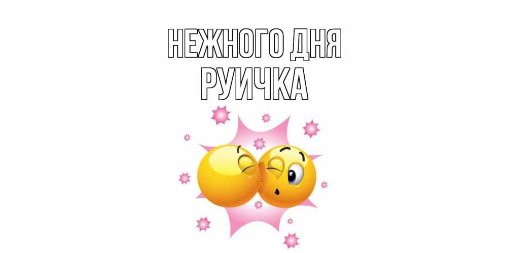 Открытка  с именем. Руичка, Нежного дня  