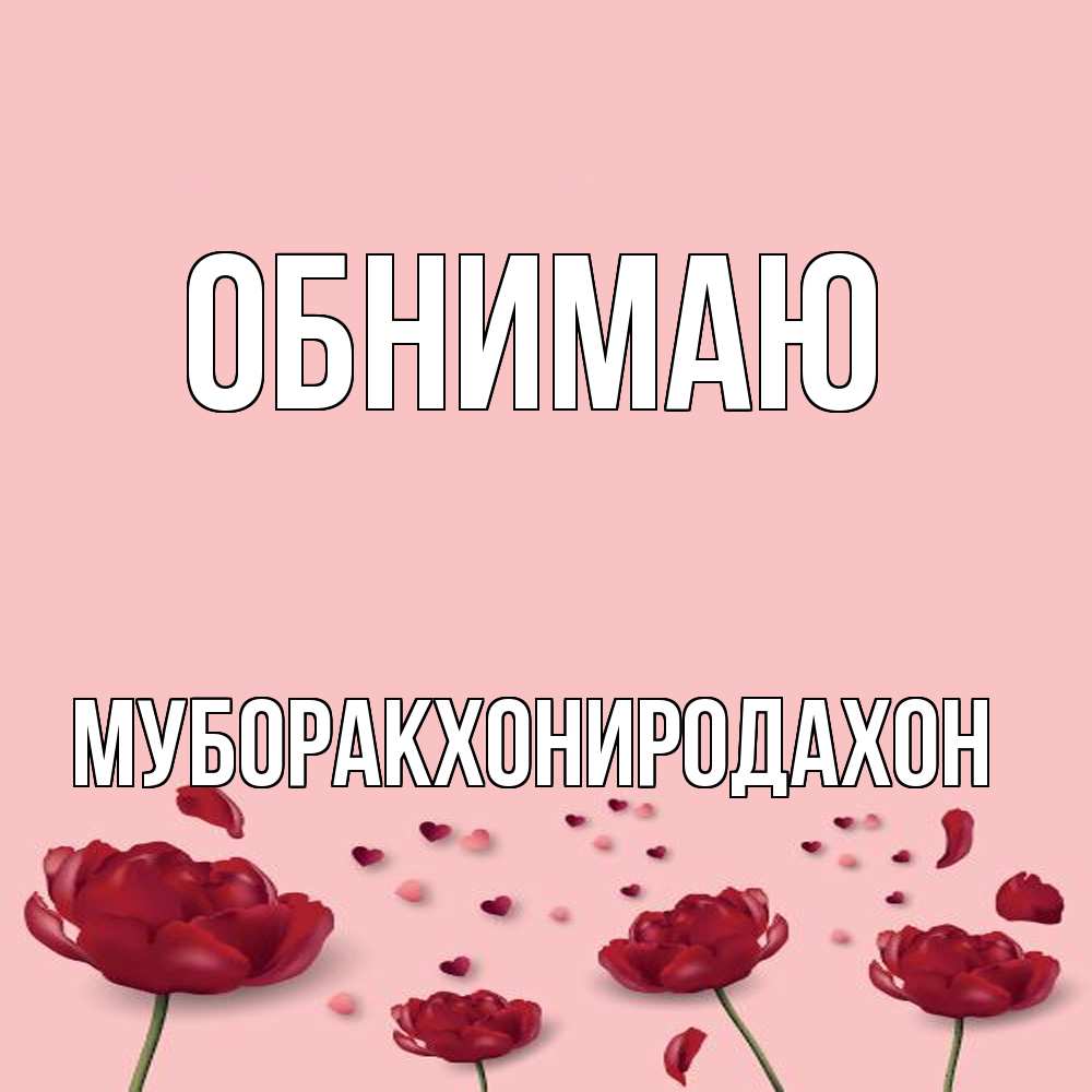 Открытка  с именем. МУБОРАКХОНИРОДАХОН, Обнимаю  