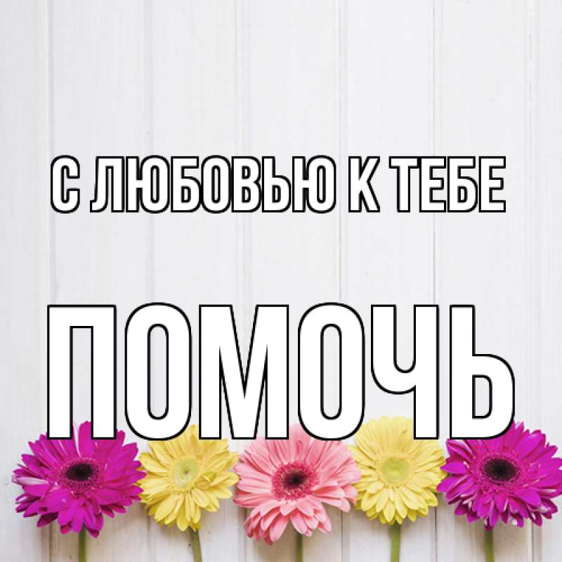 Картинка С любовью к тебе, Помочь