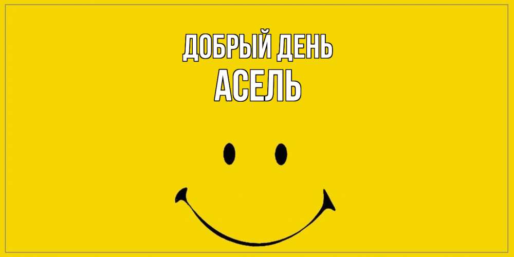 Открытка  с именем. Асель, Добрый день  
