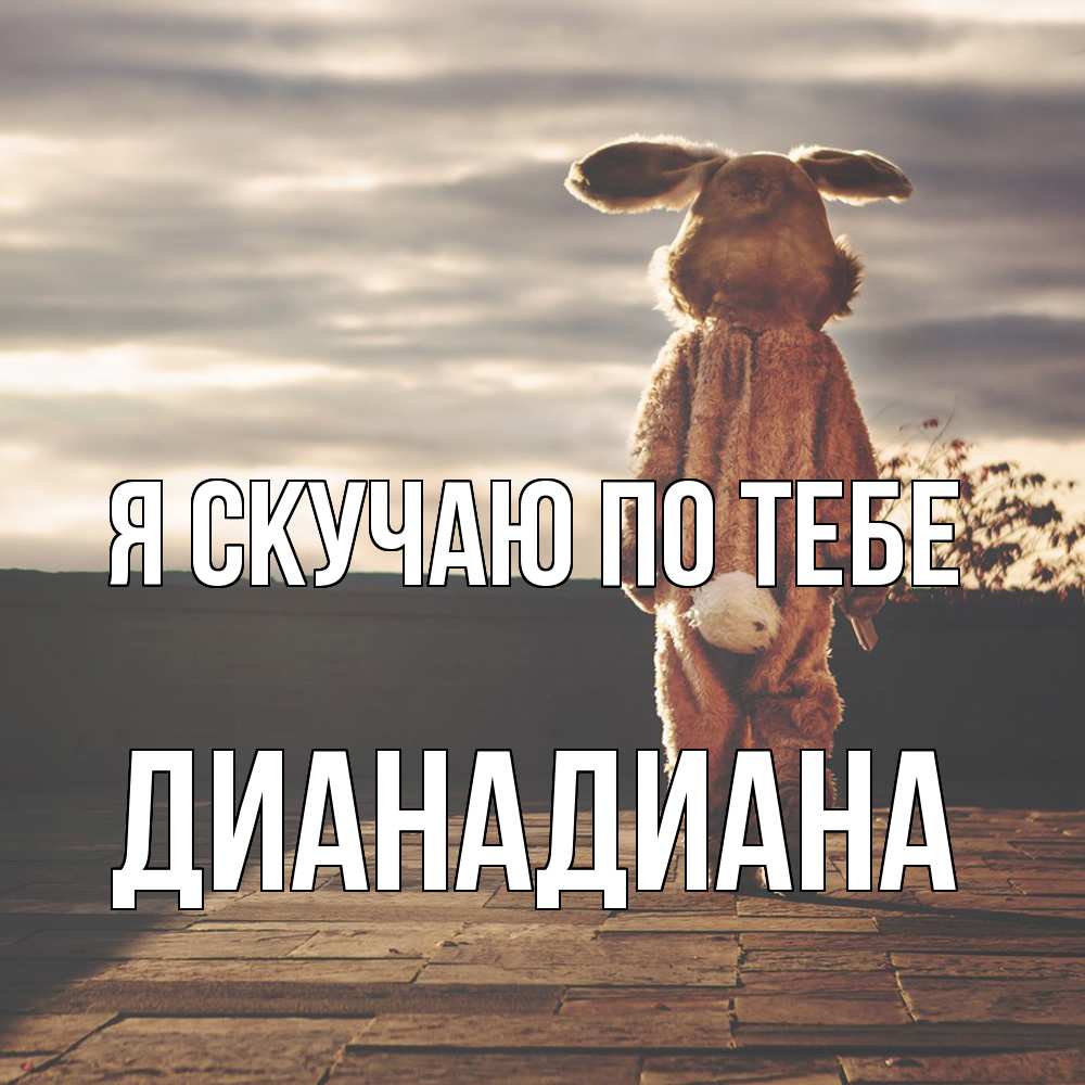 Открытка  с именем. ДианаДиана, Я скучаю по тебе  