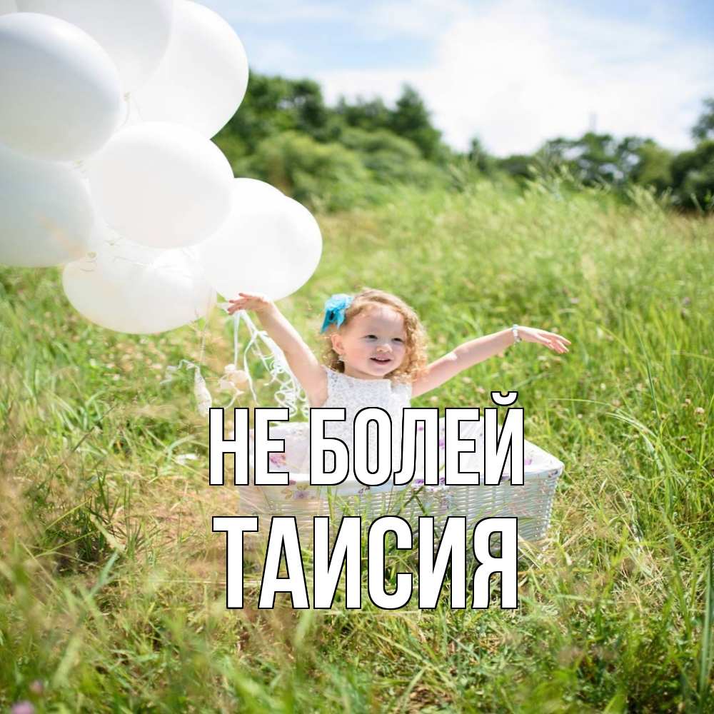 Открытка  с именем. Таисия, Не болей  