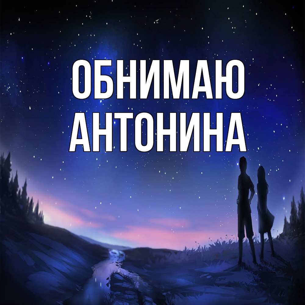 Открытка  с именем. Антонина, Обнимаю  