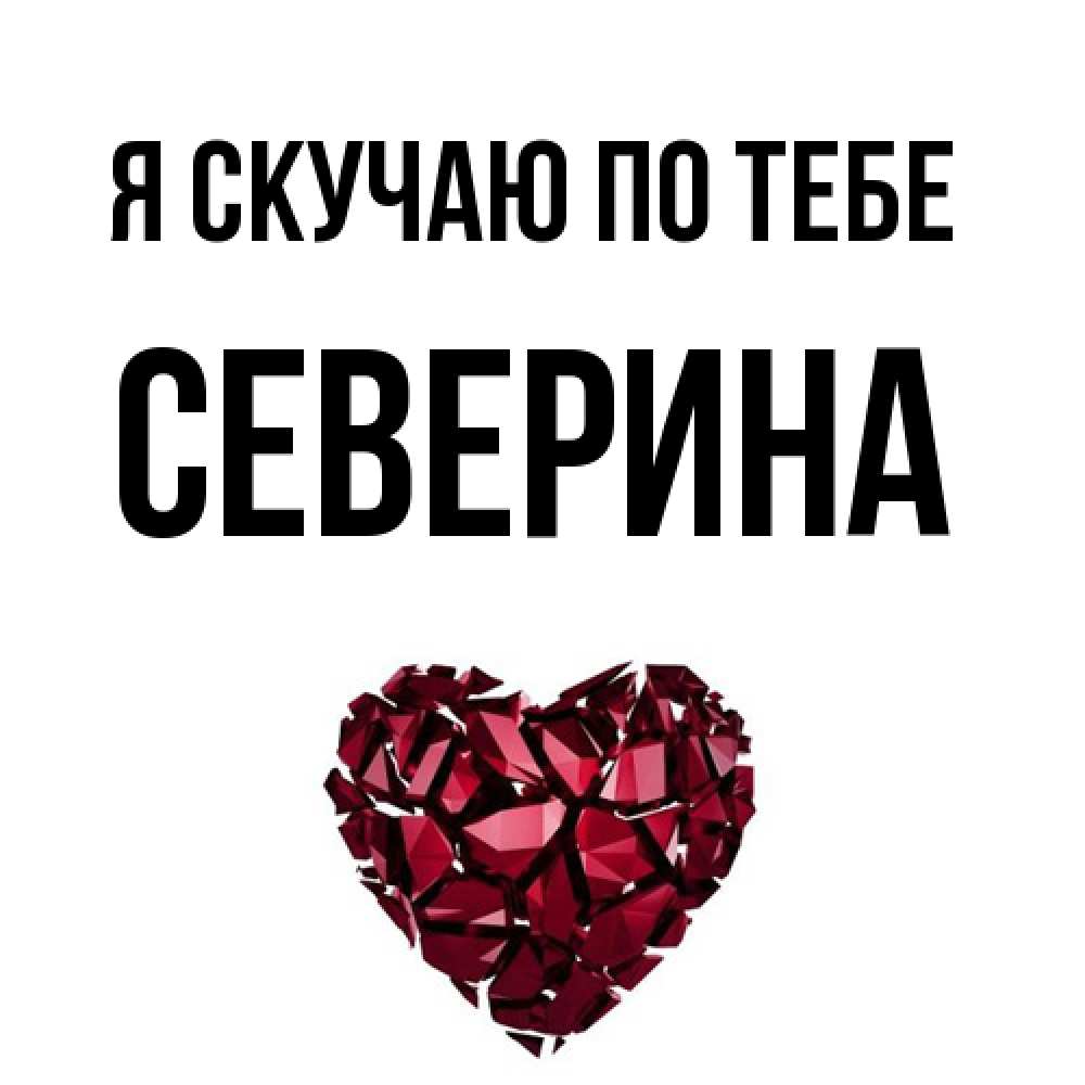 Открытка  с именем. Северина, Я скучаю по тебе  
