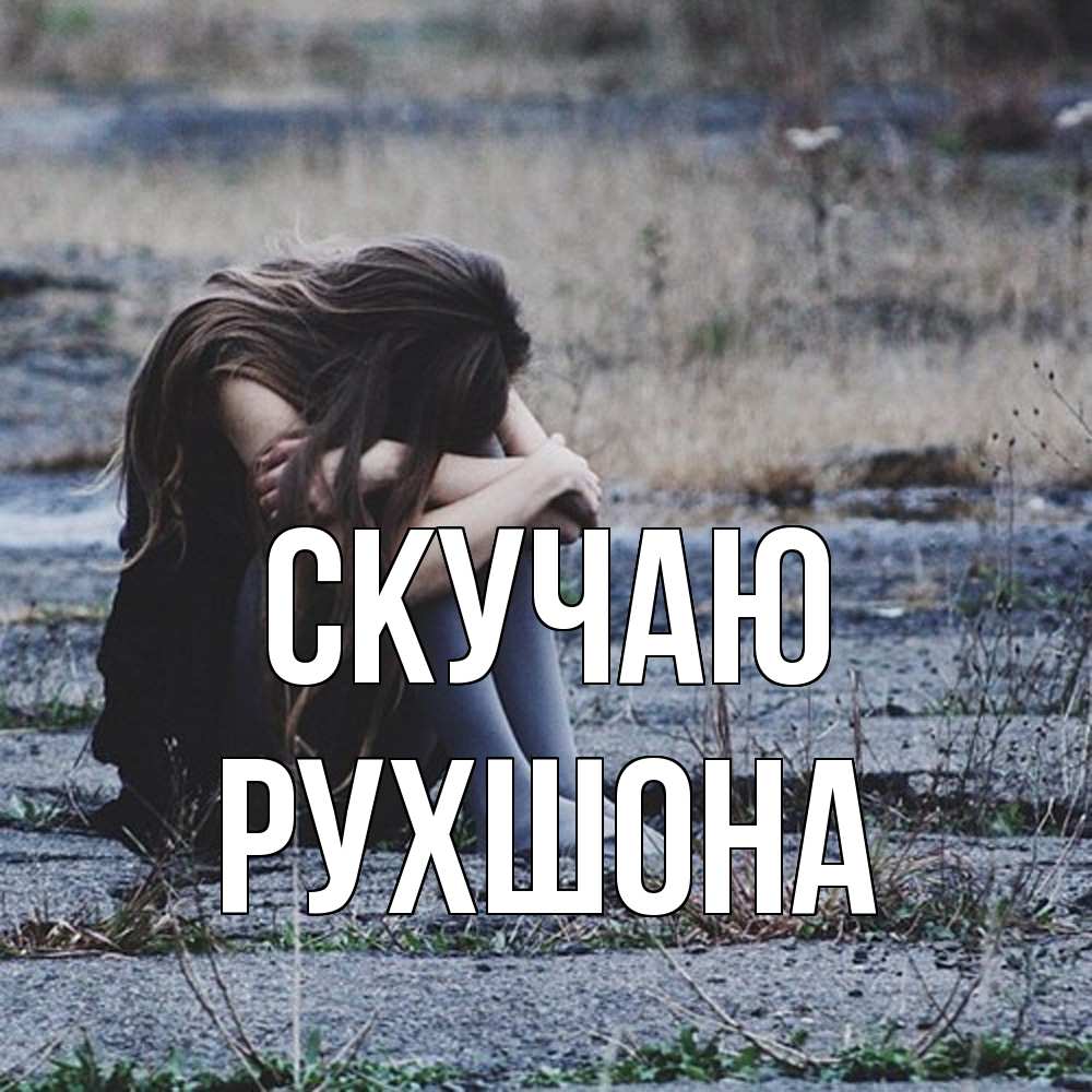 Открытка  с именем. Рухшона, Скучаю  