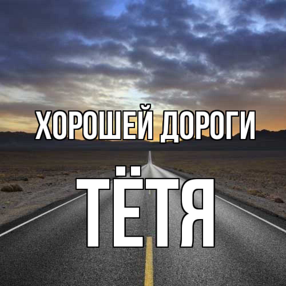 Открытка  с именем. Тётя, Хорошей дороги  