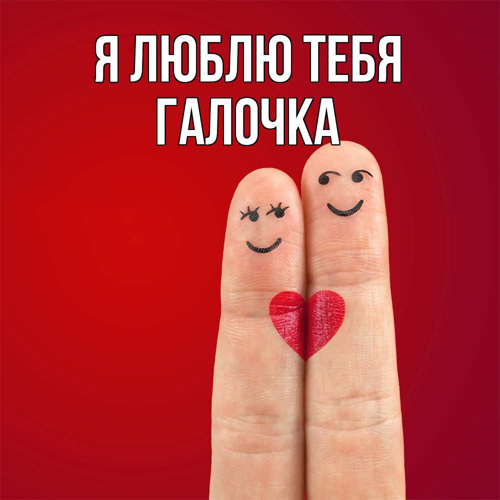 Открытка  с именем. Галочка, Я люблю тебя  