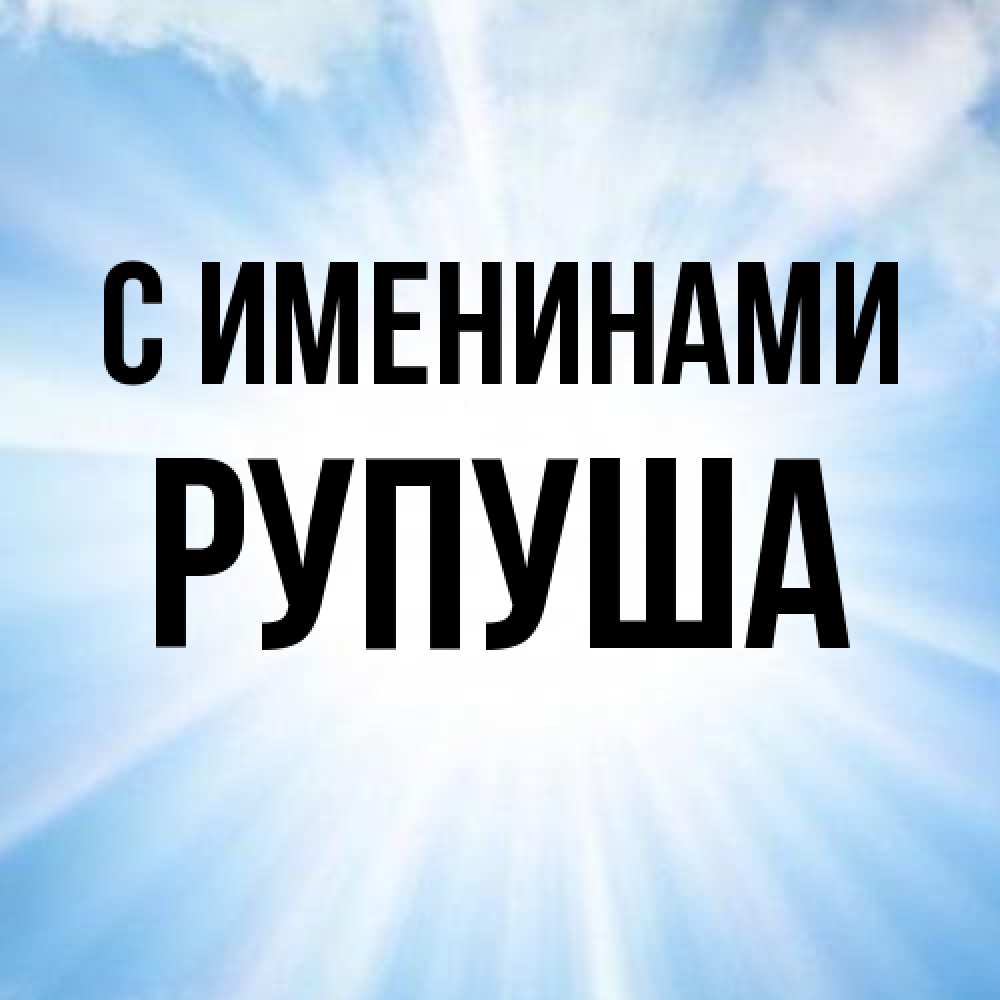 Открытка  с именем. Рупуша, С именинами  