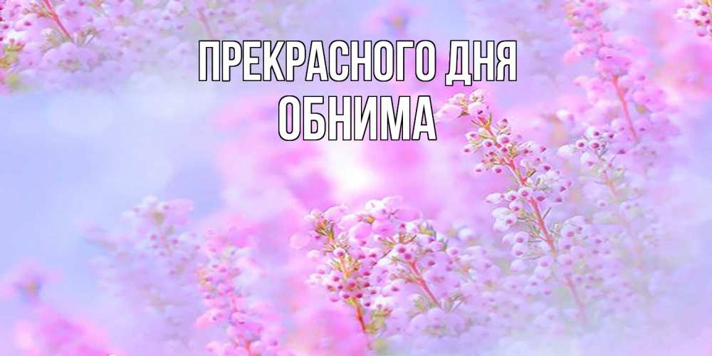 Открытка  с именем. Обнима, Прекрасного дня  