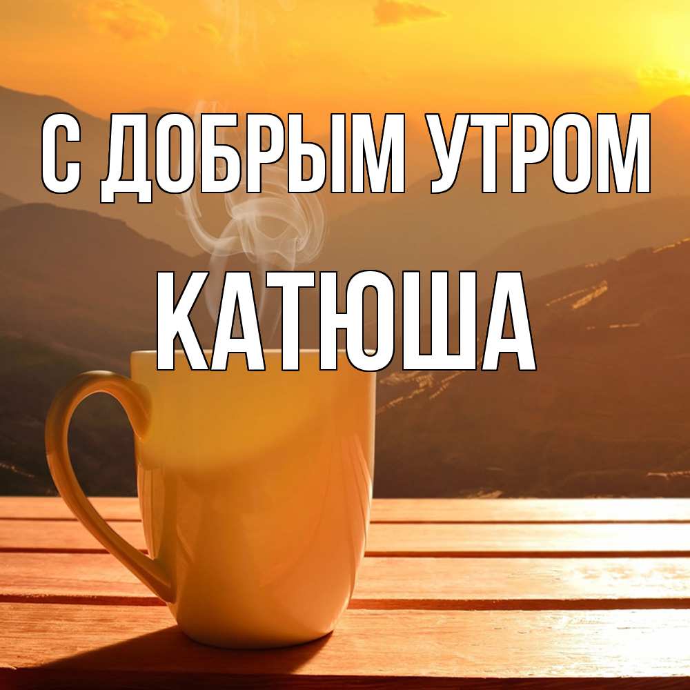 Открытка  с именем. Катюша, С добрым утром  