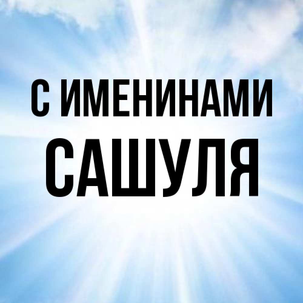 Открытка  с именем. Сашуля, С именинами  